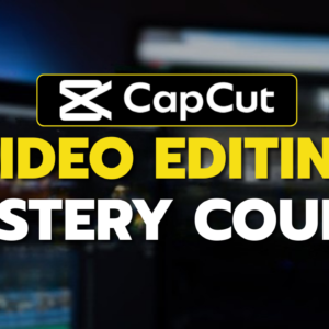Capcut Video Editing Mastery Course
